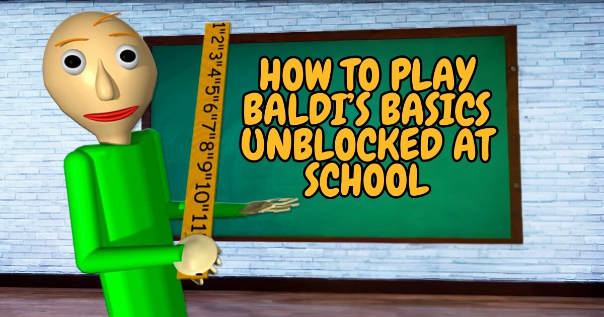 How to Play Baldi’s Basics Unblocked at School (2025 Guide)